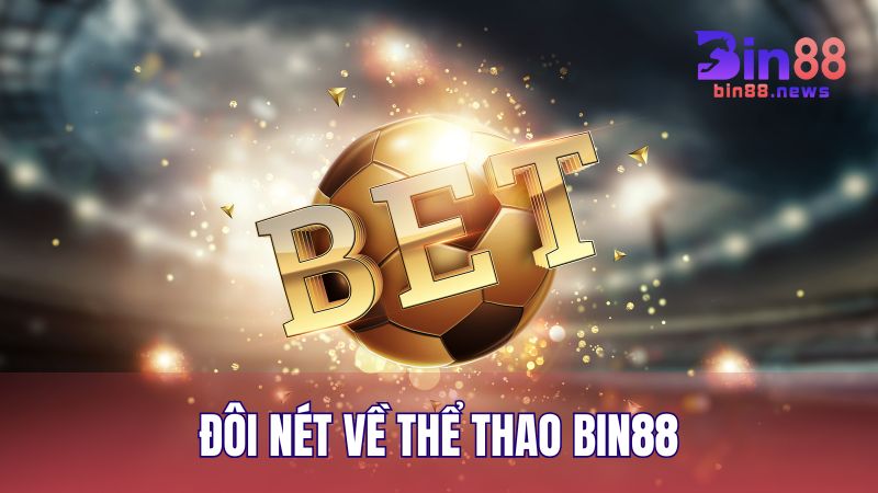 Đôi nét về Thể Thao BIN88 – Sảnh thể thao mô hình chuẩn Châu Á