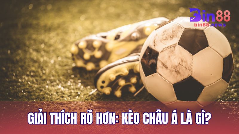 Giải thích rõ hơn dành cho tân binh: Kèo Châu Á là gì?