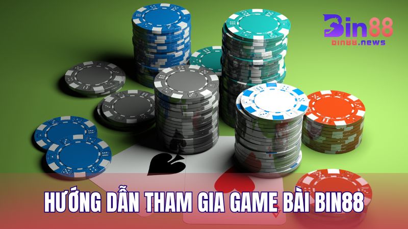 Các bước đơn giản để tham gia vào ván bài BIN88 và giành thắng lớn