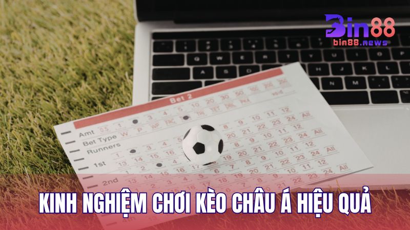 Kinh nghiệm chơi Kèo Châu Á hiệu quả từ cao thủ lâu năm