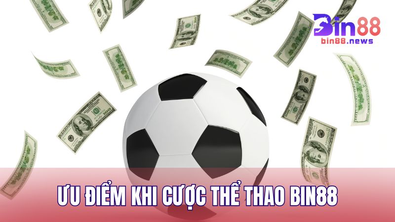 Ưu điểm nổi bật khi tham gia cá cược thể thao tại nhà cái BIN88