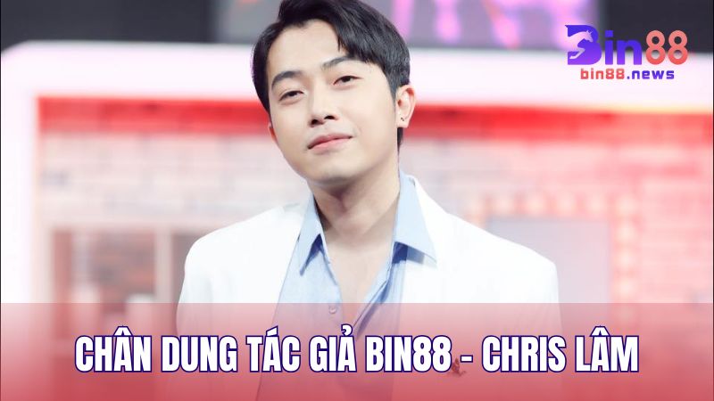 Chân dung tác giả BIN88 - Chris Lâm