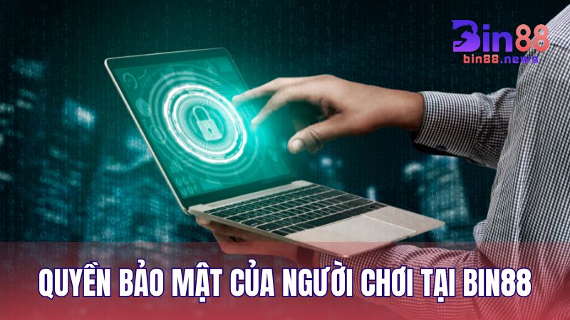 Người dùng có quyền kiểm soát thông tin cá nhân của mình tại BIN88
